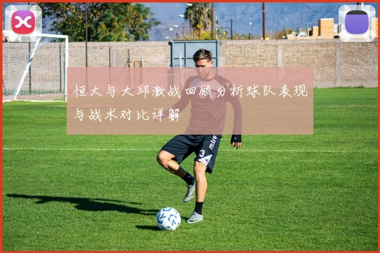 恒大与大邱激战回顾分析球队表现与战术对比详解