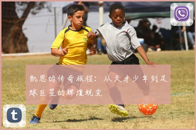 凯恩的传奇旅程：从天才少年到足球巨星的辉煌蜕变