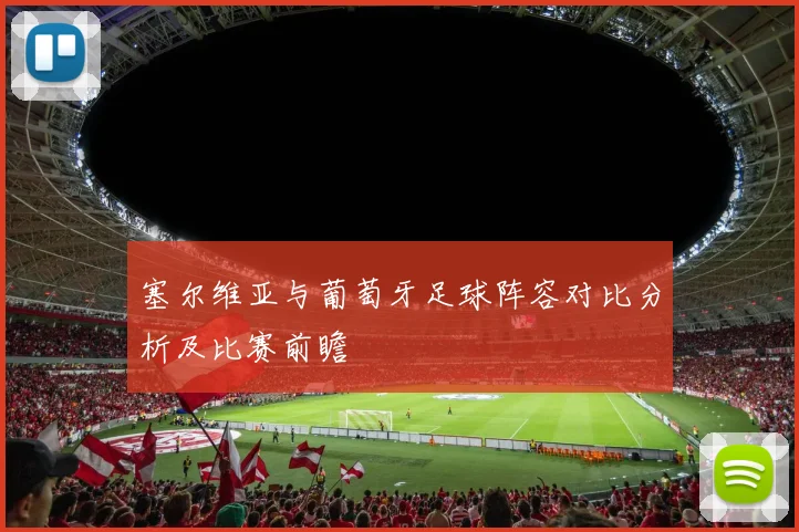 塞尔维亚与葡萄牙足球阵容对比分析及比赛前瞻