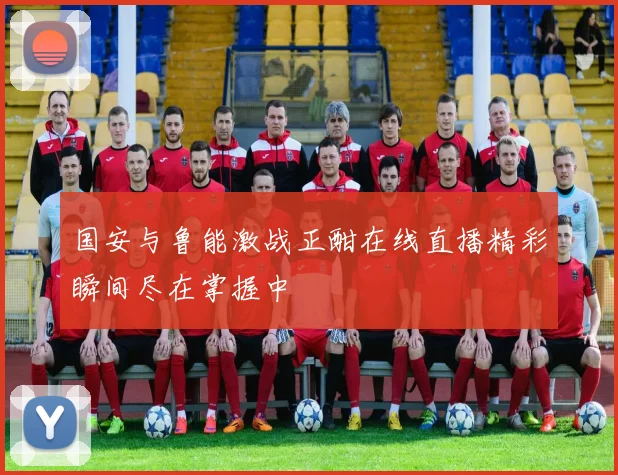 国安与鲁能激战正酣在线直播精彩瞬间尽在掌握中