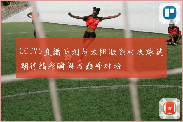 CCTV5直播马刺与太阳激烈对决球迷期待精彩瞬间与巅峰对抗